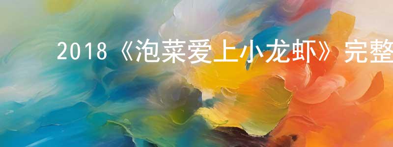 ﻿陈献文发布﻿2018《泡菜爱上小龙虾》完整版电影/在线观看/百度云-美剧天堂